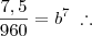 \frac{7,5}{960} = b^7 \;\therefore