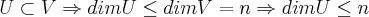 U\subset V\Rightarrow dimU\leq dim V=n\Rightarrow dimU\leq n U\subset V\Rightarrow dimU\leq dim V=n\Rightarrow dimU\leq n