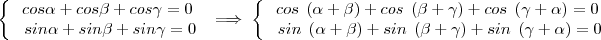 \left\{\begin{array}{c}cos\alpha+cos\beta+cos\gamma = 0\\\ sin\alpha+sin\beta+sin\gamma=0\end{array}\right\implies\left\{\begin{array}{c}cos\;\left(\alpha+\beta\right)+cos\;\left(\beta+\gamma\right)+cos\;\left(\gamma+\alpha\right)=0\\\ sin\;\left(\alpha+\beta\right)+sin\;\left(\beta+\gamma\right)+sin\;\left(\gamma+\alpha\right)=0\end{array}\right