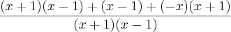 \frac{(x+1)(x-1)+(x-1)+(-x)(x+1)}{(x+1)(x-1)}