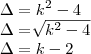 \Delta=k^2-4


\Delta=\sqrt[]{k^2-4}

\Delta=k-2