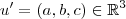 u' = (a,b,c) \in \mathbb{R} ^3 u' = (a,b,c) \in \mathbb{R} ^3