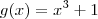 g(x) = x^3 + 1