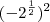 (-2^{\frac{1}{2}})^2 (-2^{\frac{1}{2}})^2