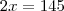 2x = 145