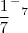 \[\frac{1}{7}^-^7\]