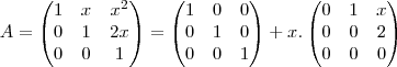 A=\begin{pmatrix}
   1 & x & {x}^{2} \\ 
   0 & 1 & 2x \\
   0 & 0 & 1
\end{pmatrix}=\begin{pmatrix}
   1 & 0 & 0 \\ 
   0 & 1 & 0 \\
   0 & 0 & 1
\end{pmatrix}+x.\begin{pmatrix}
   0 & 1 & x \\ 
   0 & 0 & 2 \\
   0 & 0 & 0
\end{pmatrix}