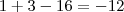 1+3-16&=&-12