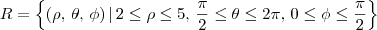 R = \left\{(\rho,\, \theta,\, \phi) \,|\, 2\leq \rho \leq 5,\, \frac{\pi}{2}\leq \theta \leq 2\pi,\, 0 \leq \phi \leq \frac{\pi}{2}\right\}