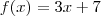 f(x) = 3x + 7 f(x) = 3x + 7