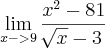 \lim_{x->9}\frac{{x}^{2}-81}{\sqrt[]{x}-3}