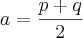 a=\frac{p+q}{2}