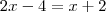 2x -4 = x+2