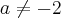 a\neq -2