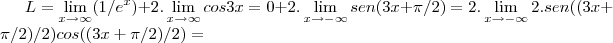 L=\lim_{x\rightarrow \infty}(1/{e}^{x})+2.\lim_{x\rightarrow \infty}cos3x=0+2.\lim_{x\rightarrow -\infty}sen(3x+\pi/2)=2.\lim_{x\rightarrow -\infty}2.sen((3x+\pi/2)/2)cos((3x+\pi/2)/2)=