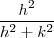 \frac{h^2}{h^2+k^2 } \frac{h^2}{h^2+k^2 }