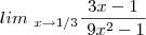 lim_{\ x\to 1/3}\frac{3x-1}{\ 9x^2-1} lim_{\ x\to 1/3}\frac{3x-1}{\ 9x^2-1}