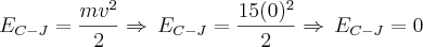 E_{C-J}=\frac{mv^2}{2}\Rightarrow\,E_{C-J}=\frac{15(0)^2}{2}\Rightarrow\,E_{C-J}=0 E_{C-J}=\frac{mv^2}{2}\Rightarrow\,E_{C-J}=\frac{15(0)^2}{2}\Rightarrow\,E_{C-J}=0