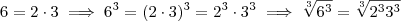 6 = 2\cdot 3 \implies  6^3 = (2\cdot 3 )^3  = 2^3 \cdot 3^3  \implies \sqrt[3]{6^3} = \sqrt[3]{2^3 3^3}