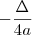 - \frac{\Delta}{4a} - \frac{\Delta}{4a}