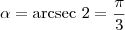 \alpha = \textrm{arcsec }2 = \frac{\pi}{3} \alpha = \textrm{arcsec }2 = \frac{\pi}{3}