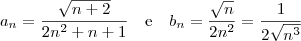 a_n = \frac{\sqrt{n+2}}{2n^2 + n + 1} \quad \textrm{e} \quad b_n = \frac{\sqrt{n}}{2n^2} = \frac{1}{2 \sqrt{n^3}} a_n = \frac{\sqrt{n+2}}{2n^2 + n + 1} \quad \textrm{e} \quad b_n = \frac{\sqrt{n}}{2n^2} = \frac{1}{2 \sqrt{n^3}}