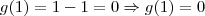 g(1) = 1-1 = 0 \Rightarrow g(1) = 0