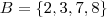B = \left \{ 2, 3, 7, 8 \right \} B = \left \{ 2, 3, 7, 8 \right \}