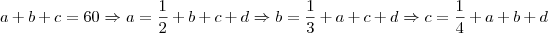 a+b+c=60 \Rightarrow a=\frac{1}{2}+b+c+d \Rightarrow b=\frac{1}{3}+a+c+d \Rightarrow c=\frac{1}{4}+a+b+d a+b+c=60 \Rightarrow a=\frac{1}{2}+b+c+d \Rightarrow b=\frac{1}{3}+a+c+d \Rightarrow c=\frac{1}{4}+a+b+d