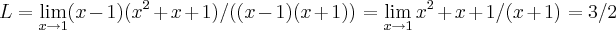 L=\lim_{x\rightarrow 1}(x-1)({x}^{2}+x+1)/((x-1)(x+1))=\lim_{x\rightarrow 1}{x}^{2}+x+1/(x+1)=3/2