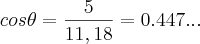 cos \theta=\frac{5}{11,18}=0.447...