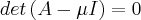 det\left(A- \mu I \right)=0