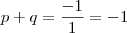 p+q = \frac{-1}{1} = -1 p+q = \frac{-1}{1} = -1