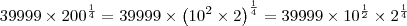 39999 \times {200}^{\frac{1}{4}} = 39999 \times {\left({10}^{2} \times 2 \right)}^{\frac{1}{4}} = 39999 \times {10}^{\frac{1}{2}} \times {2}^{\frac{1}{4}}