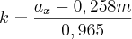 k = \frac{a_x - 0,258m}{0,965} k = \frac{a_x - 0,258m}{0,965}