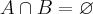 A\cap B = \varnothing A\cap B = \varnothing