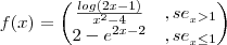 f(x)=
\begin{pmatrix}
   \frac{log (2x-1)}{{x}^{2}-4} & ,se__x>1  \\ 
   2-{e}^{2x-2} & ,se__x\leq1 
\end{pmatrix}