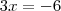 3x = - 6
