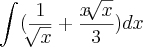 \int_{}^{}(\frac{1}{\sqrt[]{x}}+\frac{x\sqrt[]{x}}{3})dx