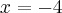 x = -4 x = -4