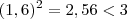 (1,6)^2 = 2,56 < 3 (1,6)^2 = 2,56 < 3
