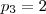 {p}_{3}=2