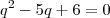q^{2} - 5q + 6 = 0 q^{2} - 5q + 6 = 0