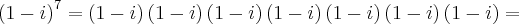{\left(1-i \right)}^{7}= \left(1-i \right)\left(1-i \right)\left(1-i \right)\left(1-i \right)\left(1-i \right)\left(1-i \right)\left(1-i \right)=