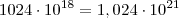 1024\cdot10^{18}=1,024\cdot10^{21} 1024\cdot10^{18}=1,024\cdot10^{21}