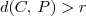 d(C,\, P) > r d(C,\, P) > r