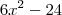 6x^2 - 24