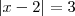 |x - 2| = 3