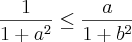 \frac{1}{1+{a}^{2}} \leq \frac{a}{1+{b}^{2}} \frac{1}{1+{a}^{2}} \leq \frac{a}{1+{b}^{2}}