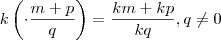 k \left(\cdot \frac{m +p}{q}\right)  =  \frac{km +kp}{kq} ,    q \neq 0